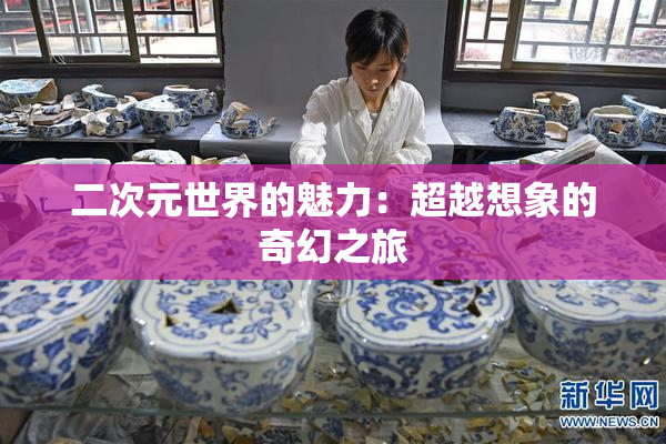 二次元世界的魅力：超越想象的奇幻之旅