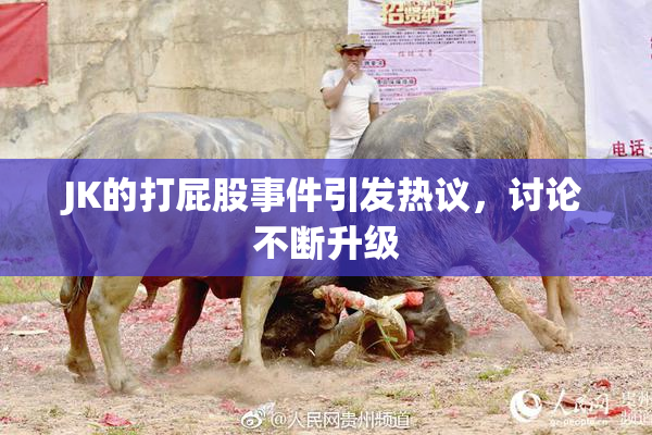 JK的打屁股事件引发热议，讨论不断升级