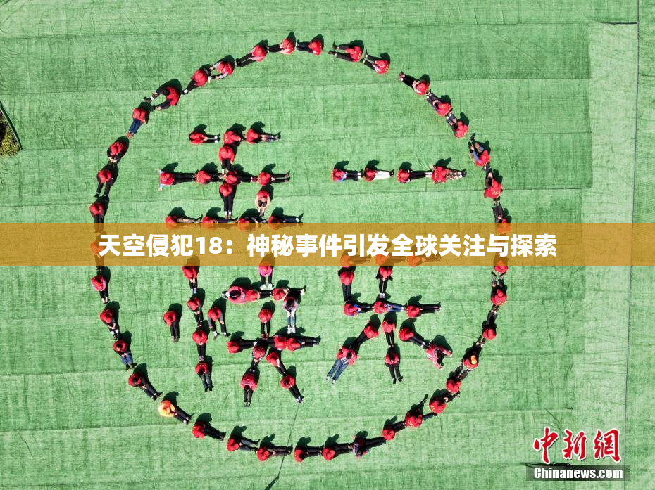 天空侵犯18：神秘事件引发全球关注与探索