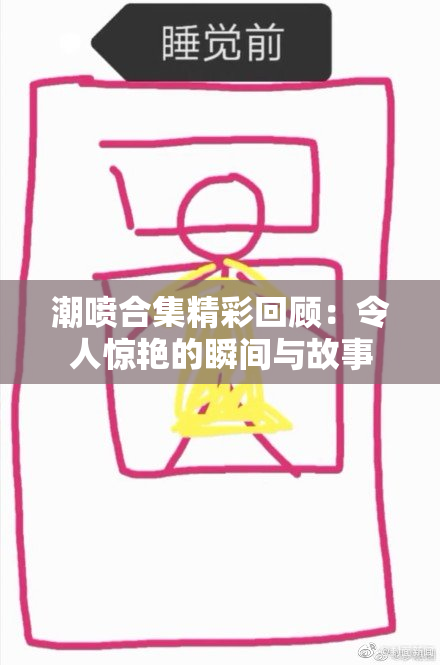 潮喷合集精彩回顾：令人惊艳的瞬间与故事