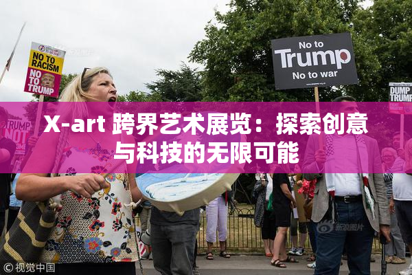 X-art 跨界艺术展览：探索创意与科技的无限可能