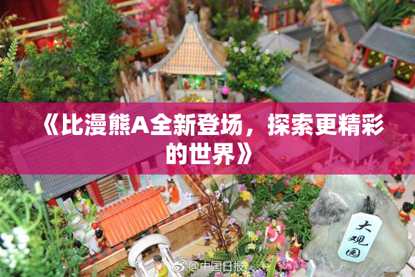 《比漫熊A全新登场，探索更精彩的世界》