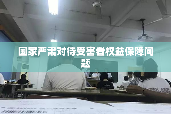 国家严肃对待受害者权益保障问题