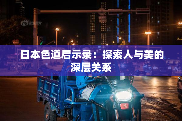 日本色道启示录：探索人与美的深层关系