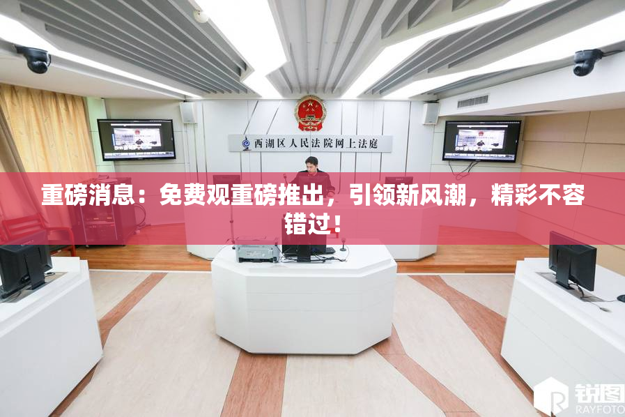 重磅消息：免费观重磅推出，引领新风潮，精彩不容错过！