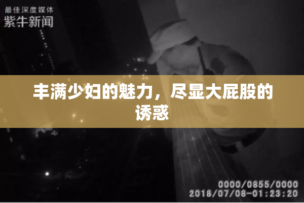 丰满少妇的魅力，尽显大屁股的诱惑
