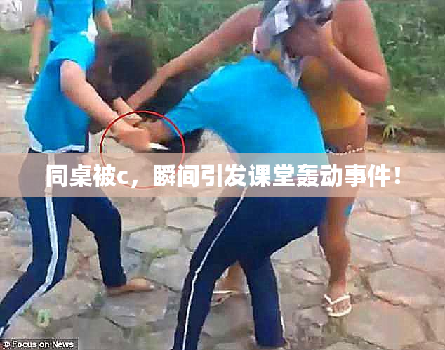 同桌被c，瞬间引发课堂轰动事件！