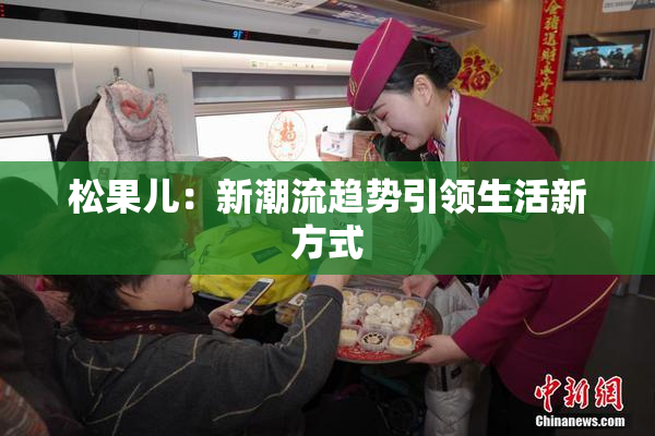 松果儿：新潮流趋势引领生活新方式