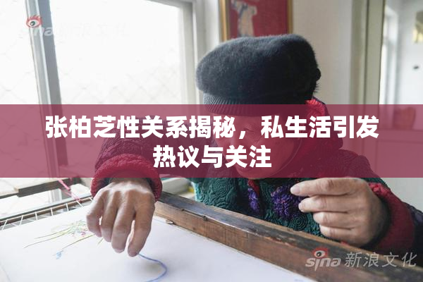 张柏芝性关系揭秘，私生活引发热议与关注