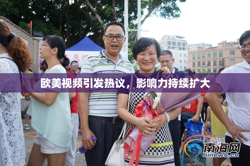 欧美视频引发热议，影响力持续扩大