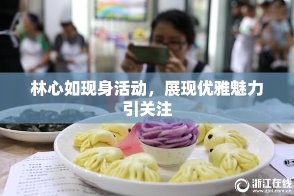 林心如现身活动，展现优雅魅力引关注