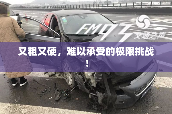 又粗又硬，难以承受的极限挑战！