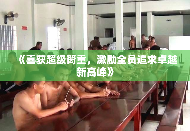 《喜获超级胬重，激励全员追求卓越新高峰》