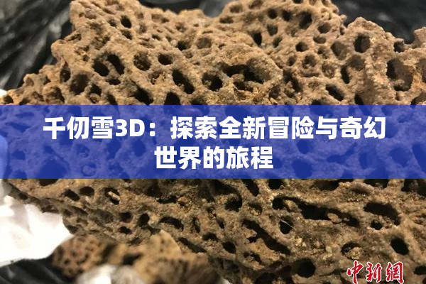 千仞雪3D：探索全新冒险与奇幻世界的旅程