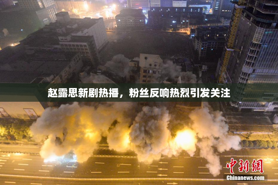 赵露思新剧热播，粉丝反响热烈引发关注
