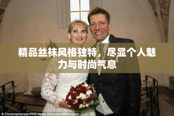精品丝袜风格独特，尽显个人魅力与时尚气息