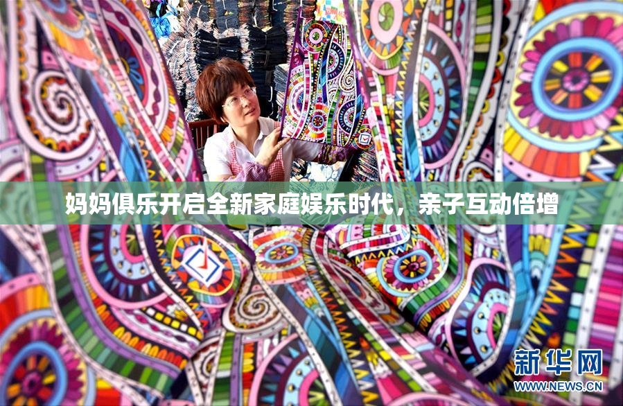 妈妈俱乐开启全新家庭娱乐时代，亲子互动倍增
