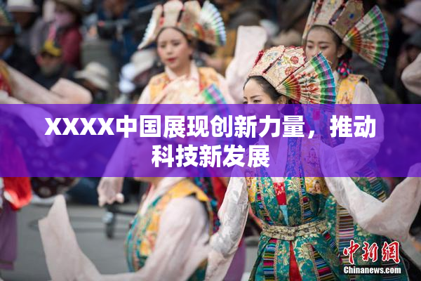 XXXX中国展现创新力量，推动科技新发展