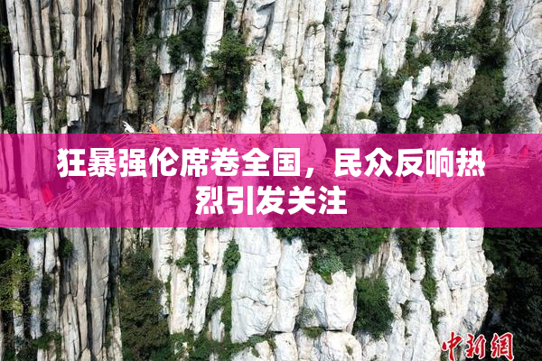 狂暴强伦席卷全国，民众反响热烈引发关注