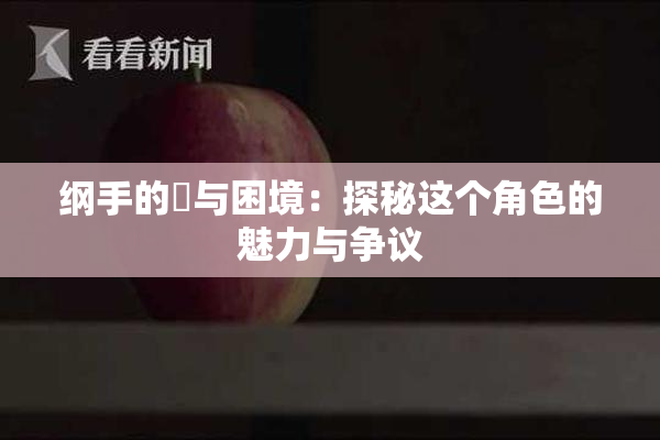 纲手的婬与困境：探秘这个角色的魅力与争议