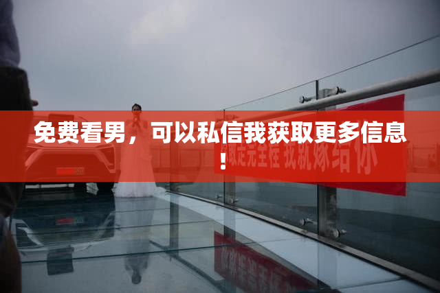 免费看男，可以私信我获取更多信息！