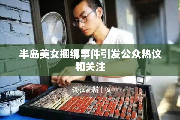 半岛美女捆绑事件引发公众热议和关注
