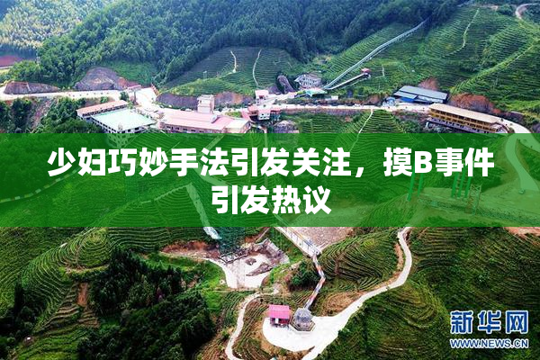 少妇巧妙手法引发关注，摸B事件引发热议
