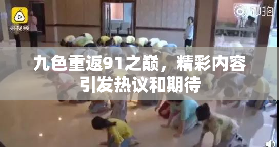 九色重返91之巅，精彩内容引发热议和期待