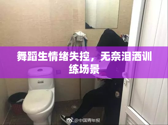 舞蹈生情绪失控，无奈泪洒训练场景