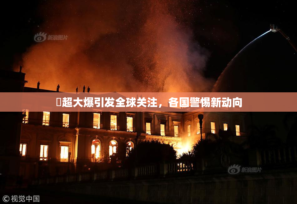 巜超大爆引发全球关注，各国警惕新动向