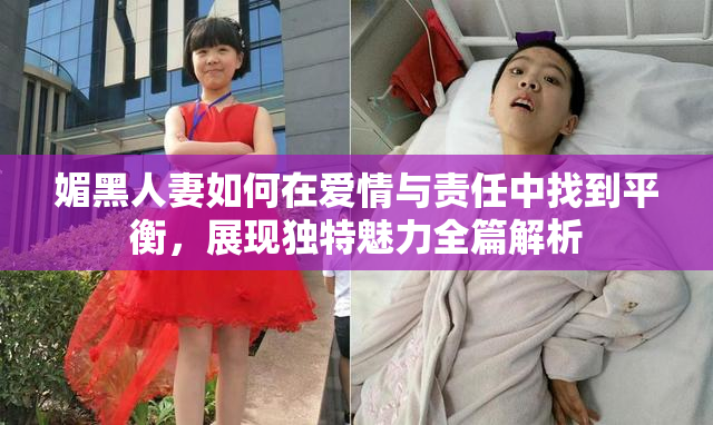 媚黑人妻如何在爱情与责任中找到平衡，展现独特魅力全篇解析
