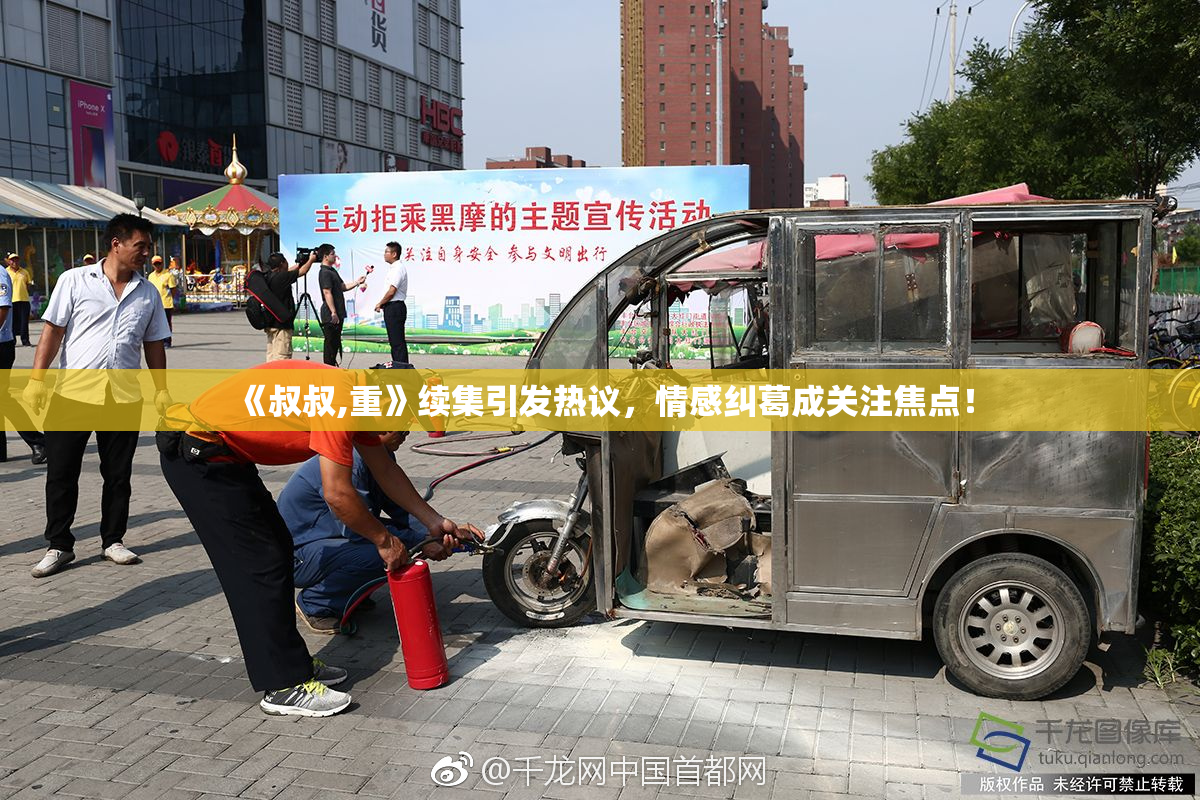 《叔叔,重》续集引发热议，情感纠葛成关注焦点！