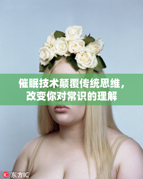 催眠技术颠覆传统思维，改变你对常识的理解