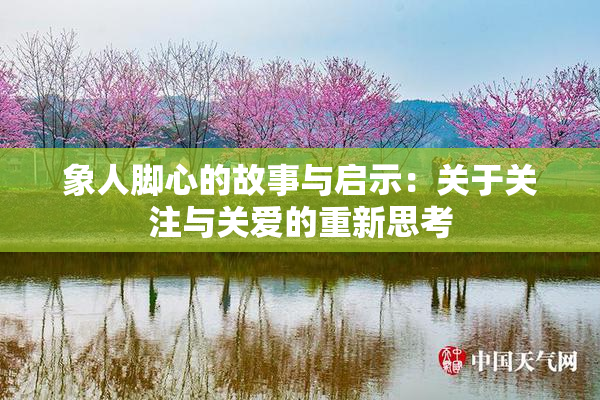 象人脚心的故事与启示：关于关注与关爱的重新思考