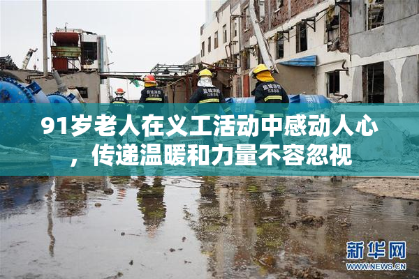 91岁老人在义工活动中感动人心，传递温暖和力量不容忽视