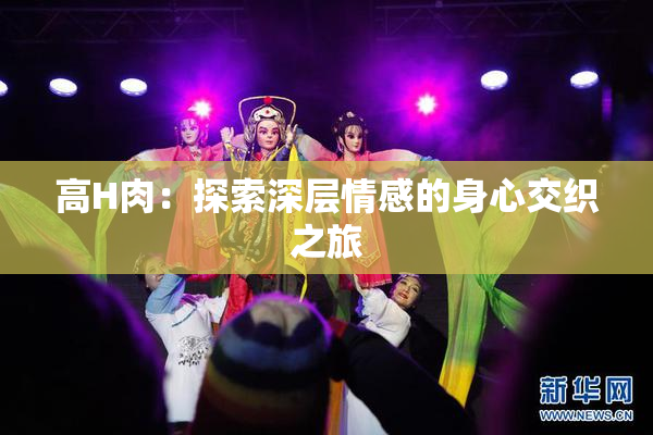 高H肉：探索深层情感的身心交织之旅