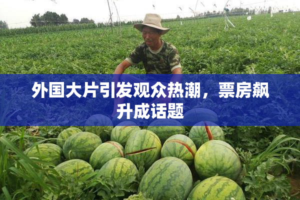 外国大片引发观众热潮，票房飙升成话题