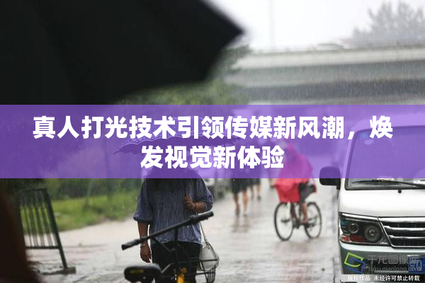 真人打光技术引领传媒新风潮，焕发视觉新体验