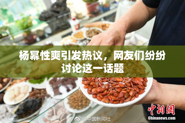 杨幂性爽引发热议，网友们纷纷讨论这一话题