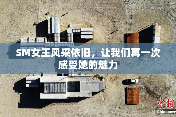 SM女王风采依旧，让我们再一次感受她的魅力