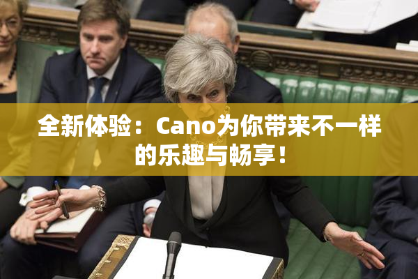 全新体验：Cano为你带来不一样的乐趣与畅享！