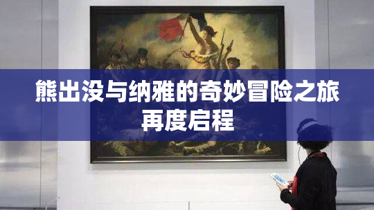 熊出没与纳雅的奇妙冒险之旅再度启程