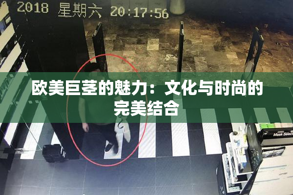 欧美巨茎的魅力：文化与时尚的完美结合