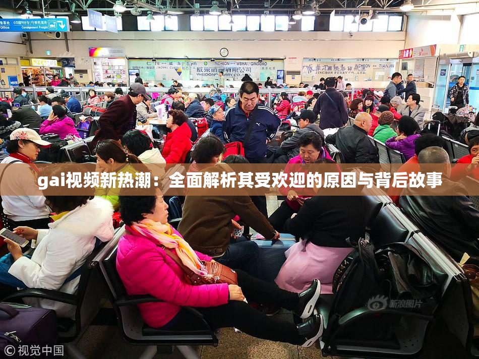 gai视频新热潮：全面解析其受欢迎的原因与背后故事