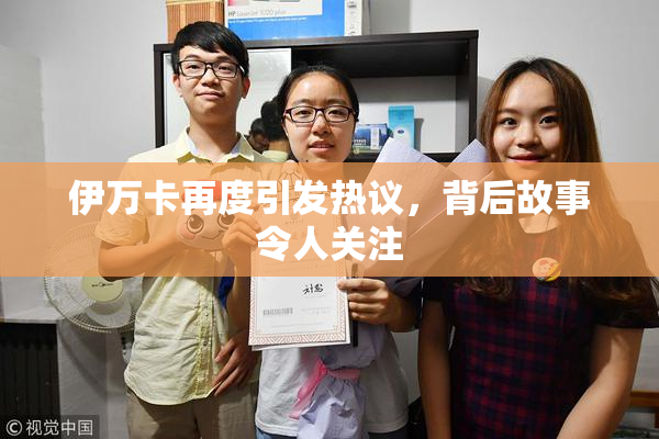 伊万卡再度引发热议，背后故事令人关注