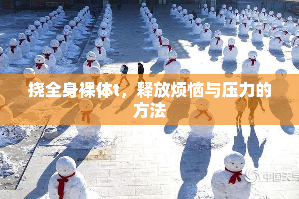 挠全身裸体t，释放烦恼与压力的方法