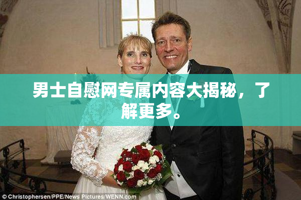 男士自慰网专属内容大揭秘，了解更多。