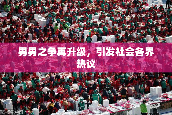 男男之争再升级，引发社会各界热议