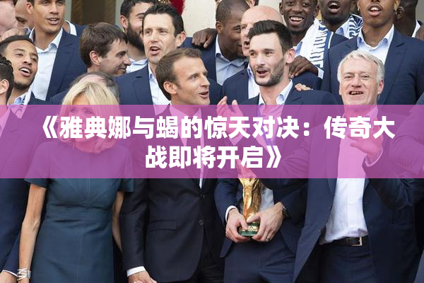 《雅典娜与蝎的惊天对决：传奇大战即将开启》