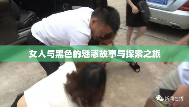 女人与黑色的魅惑故事与探索之旅